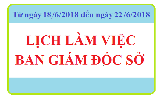 Lịch làm việc BAN GIÁM ĐỐC SỞ (Từ 18/06/2018 đến 22/06/2018)